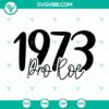 1973 Pro Roe V Wade SVG with women's rights theme, supporting Roe v. Wade decision.