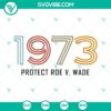 1973 Protect Roe v Wade SVG download, pro choice and women's rights SVG files with empowering design.