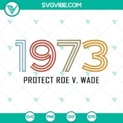 SVG Files, Trending, Pro Roe 1973 Svg, Pro Women Choice Svg, Pro Choice 1973 4