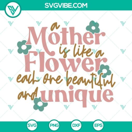 a mother is like a flower each one beautiful and unique svg love mom svg happy mother s day quote svg png dxf eps 3 mockup