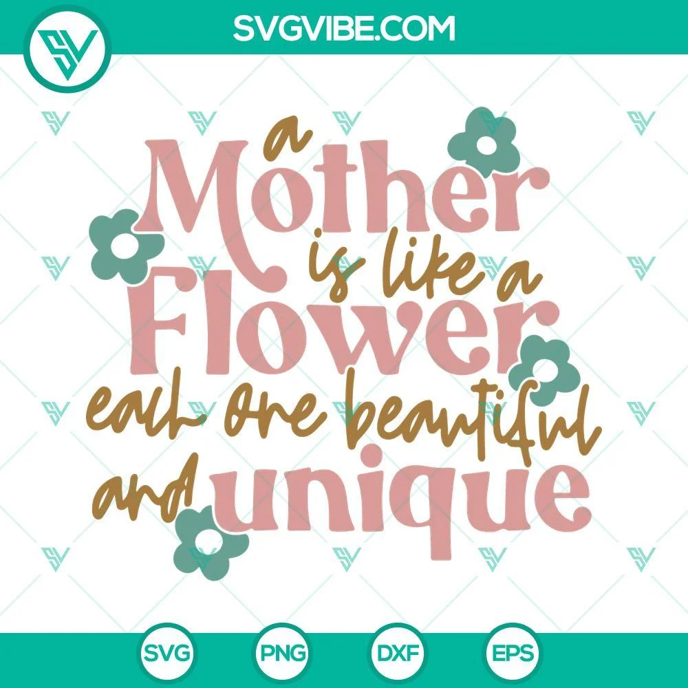 Mothers Day, SVG Files, A Mother Is Like A Flower Each One Beautiful And Unique 1