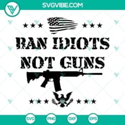 American, SVG Files, Ban Idiots Not Guns SVG Images, 2nd Amendment SVG Images 9