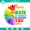 Rainbow "Be Careful Who You Hate It Could Be Someone You Love" SVG images with colorful and striking design. Perfect for diverse projects.