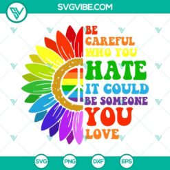 Rainbow "Be Careful Who You Hate It Could Be Someone You Love" SVG images with colorful and striking design. Perfect for diverse projects.