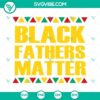 Black Fathers Matter SVG files featuring African American and Black Dad designs for crafting projects.