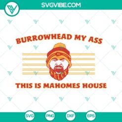 Football, Sports, SVG Files, Burrowhead My Ass SVG File, This Is Mahomes House 9