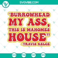 Burrowhead My Ass This Is Mahomes House Travis Kelce SVG File PNG DXF