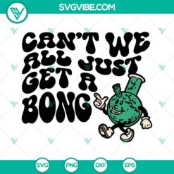 Cant We All Just Get A Bong SVG, 420 Cannabis and Stoner Design for Digital Crafting Projects