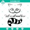 Cheshire Cat "We Are All Mad Here" SVG file with instant download in PNG, DXF, and EPS formats. Ideal for crafting projects.