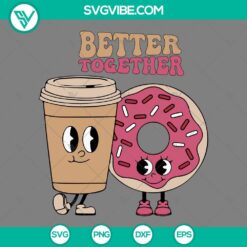 SVG Files, Valentine's Day, Coffee And Donuts Better Together SVG File, Donuts 12