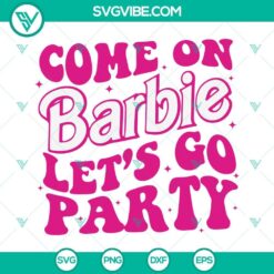Barbie themed SVG files for birthday celebrations, including "Come On Barbie Let’s Go Party" design. Perfect for birthday girl projects.