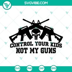 Control Your Kids Not My Guns SVG Files PNG DXF EPS Cut Files For