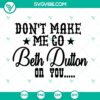 Beth Dutton SVG files for cutting machines with "Don’t Make Me Go Beth Dutton On You" design. Ideal for Yellowstone fans.