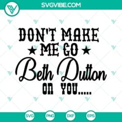 Movies, SVG Files, Don’t Make Me Go Beth Dutton On You SVG Images, Beth 2