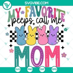 Easter, SVG Files, Easter My Favorite Peeps Call Me Mom SVG Files, Cute Easter 21