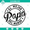 Spanish "El Mejor Papá del Mundo" SVG design for Father's Day celebration, dad-themed graphics in the Spanish language.