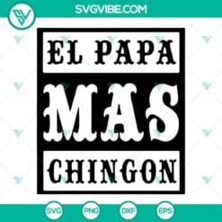 Dad, Fathers Day, SVG Files, El Papa Mas Chingon SVG Images, Papa SVG File, 3