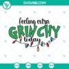 Feeling Extra Grinchy Today SVG file for Cricut with PNG, DXF, and EPS formats. Illustration of a grumpy Grinch character design.