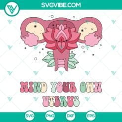 SVG Files, Trending, Flower Uterus SVG Image, Mind Your Own Uterus SVG Download 7