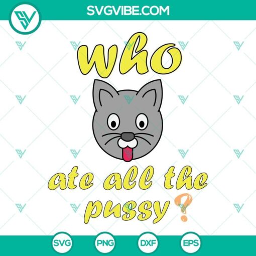 funny who ate all the pussy svg png dxf eps cut files for cricut silhouette 9 mockup