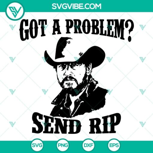 got a problem send rip svg rip wheeler yellowstone svg png dxf eps cricut 4 mockup