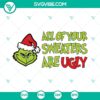 Grinch face SVG download with funny quote "All Of Your Sweaters Are Ugly", ideal for Christmas-themed apparel or crafts.