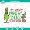 Grinch and Dog SVG files featuring "If I Can’t Bring My Dog I’m Not Going" quote design. Perfect for holiday crafts.
