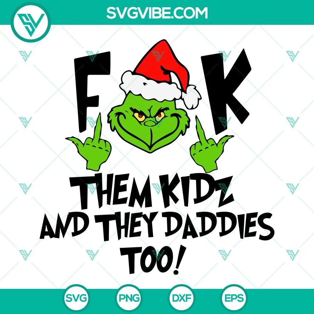 Christmas, SVG Files, Grinch Fuck Them Kid And They Daddies Too SVG File, 1