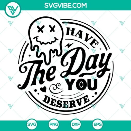 have the day you deserve svg melting smiley face svg png dxf eps cricut 6 mockup