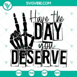 Have The Day You Deserve SVG Images, Skeleton Hand Peace Sign SVG Image