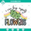 Funny marijuana-themed SVG images with the text "I Can Buy Myself Flowers Weed", perfect for cannabis enthusiasts.