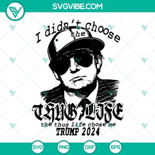 i didn t choose the thug life the thug life chose me trump 2024 svg funny donald trump svg png dxf eps 6 mockup