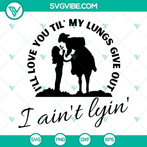 i ll love you til my lungs give out i aint lyin svg love svg western svg country music svg png dxf eps files 9 mockup