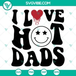 I Love Hot Dads SVG Download, Smiley Face SVG Image, Father&rsquo;s Day SVG File PNG DXF
