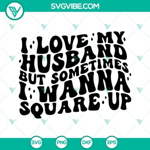 i love my husband but sometimes i wanna square up svg retro wavy svg funny wife quotes svg png dxf eps 7 mockup