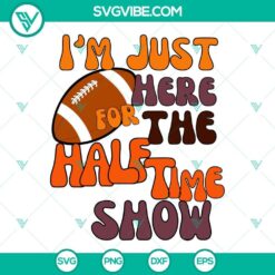 I&rsquo;m Just Here For The Half Time Show SVG Images, Halftime Show Super