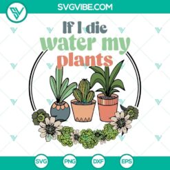 If I Die Water My Plants SVG File, Plant Lover SVG Image, Gardening SVG File,