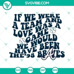 if we were a team and love was a game svg bundle we would have been the 98 braves svg morgan wallen 98 braves svg png dxf eps 8 mockup 1