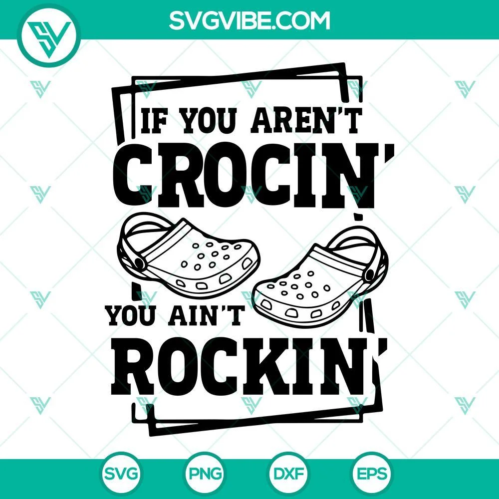 SVG Files, Trending, If You Arent Crocin You Aint Rockin SVG File, Funny Crocs 1