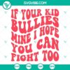 Funny mom SVG design: "If Your Kid Bullies Mine I Hope You Can Fight Too" download. Perfect for moms standing up against bullying.