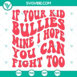 Mom, SVG Files, If Your Kid Bullies Mine I Hope You Can Fight Too SVG Download, 16