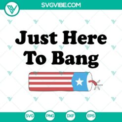 Just Here To Bang SVG image with funny 4th of July design featuring US flag and fireworks. Perfect for patriotic celebrations.