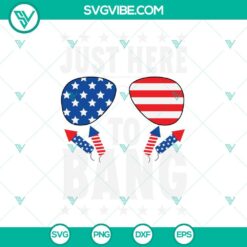 4th Of July, SVG Files, Just Here To Bang SVG Image, Patriotic SVG File, Fourth 12