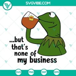 Movies, SVG Files, Kermit The Frog SVG File, That’s None Of My Business SVG 4