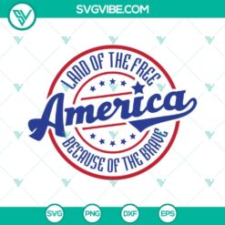 4th Of July, American, SVG Files, Land of the Free Because of the Brave America 4