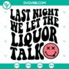 Last Night We Let the Liquor Talk SVG Images with Morgan Wallen theme, Last Country Music SVGs for crafters and fans.