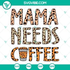 Leopard Mama Needs Coffee SVG Download, Mom Life SVG File, Mother&rsquo;s Day Coffee