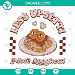 SVG Files, Valentine's Day, Less Upsetti More Spaghetti SVG Files, 12