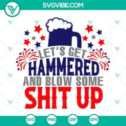 Let&rsquo;s Get Hammered And Blow Some Shit Up SVG File, 4th Of July Party