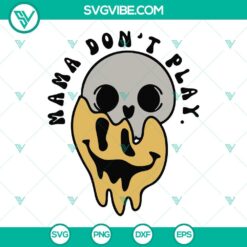 Mama Don’t Play SVG, Smiley Face Skull Drippy SVG, Retro Mama design for download. Unique hipster digital files for crafting.